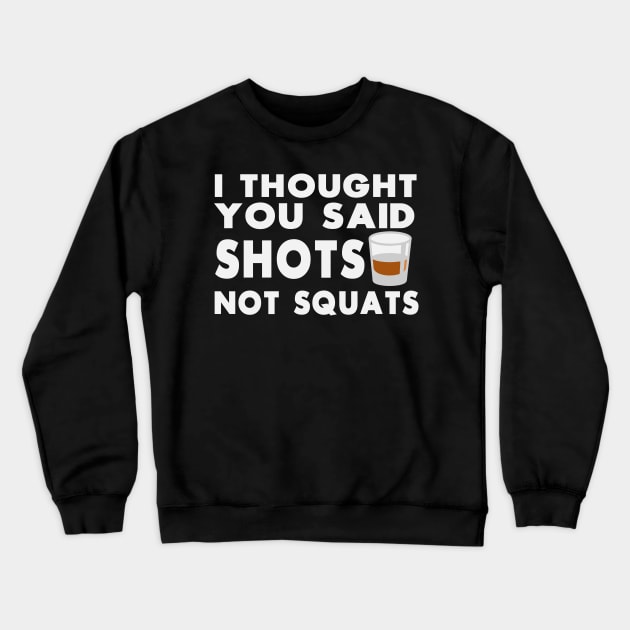 I Thought You Said Squats Not Shots - Workout Motivation Gym Fitness Crewneck Sweatshirt by fromherotozero